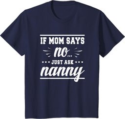If Mom Says No Just Ask Nanny - Ladies T-Shirt Funny T-Shirt