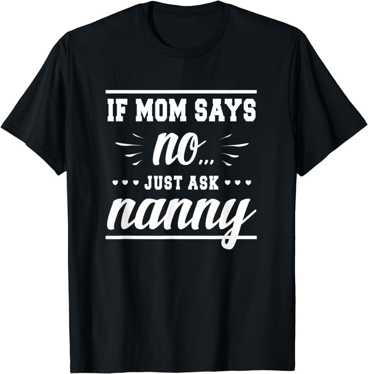 If Mom Says No Just Ask Nanny - Ladies T-Shirt Funny T-Shirt