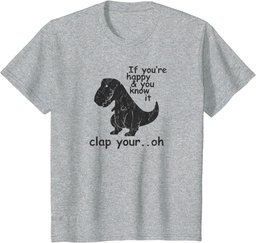 If You're Happy and You Know It Clap Your Oh - Funny Trex T-Shirt