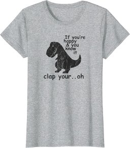 If You're Happy and You Know It Clap Your Oh - Funny Trex T-Shirt