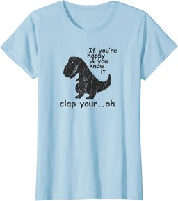 If You're Happy and You Know It Clap Your Oh - Funny Trex T-Shirt