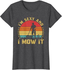 I'm Sexy And I Mow It Husband Funny Dad Joke Lawn Mowing T-Shirt