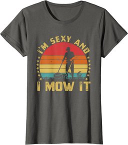 I'm Sexy And I Mow It Husband Funny Dad Joke Lawn Mowing T-Shirt