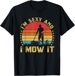 I'm Sexy And I Mow It Husband Funny Dad Joke Lawn Mowing T-Shirt