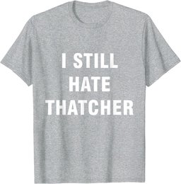 I Still Hate Thatcher - Funny Anti Conservative Boris T-Shirt