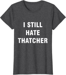 I Still Hate Thatcher - Funny Anti Conservative Boris T-Shirt
