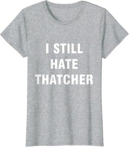 I Still Hate Thatcher - Funny Anti Conservative Boris T-Shirt