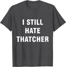 I Still Hate Thatcher - Funny Anti Conservative Boris T-Shirt