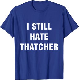 I Still Hate Thatcher - Funny Anti Conservative Boris T-Shirt