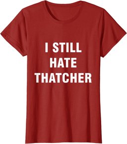 I Still Hate Thatcher - Funny Anti Conservative Boris T-Shirt