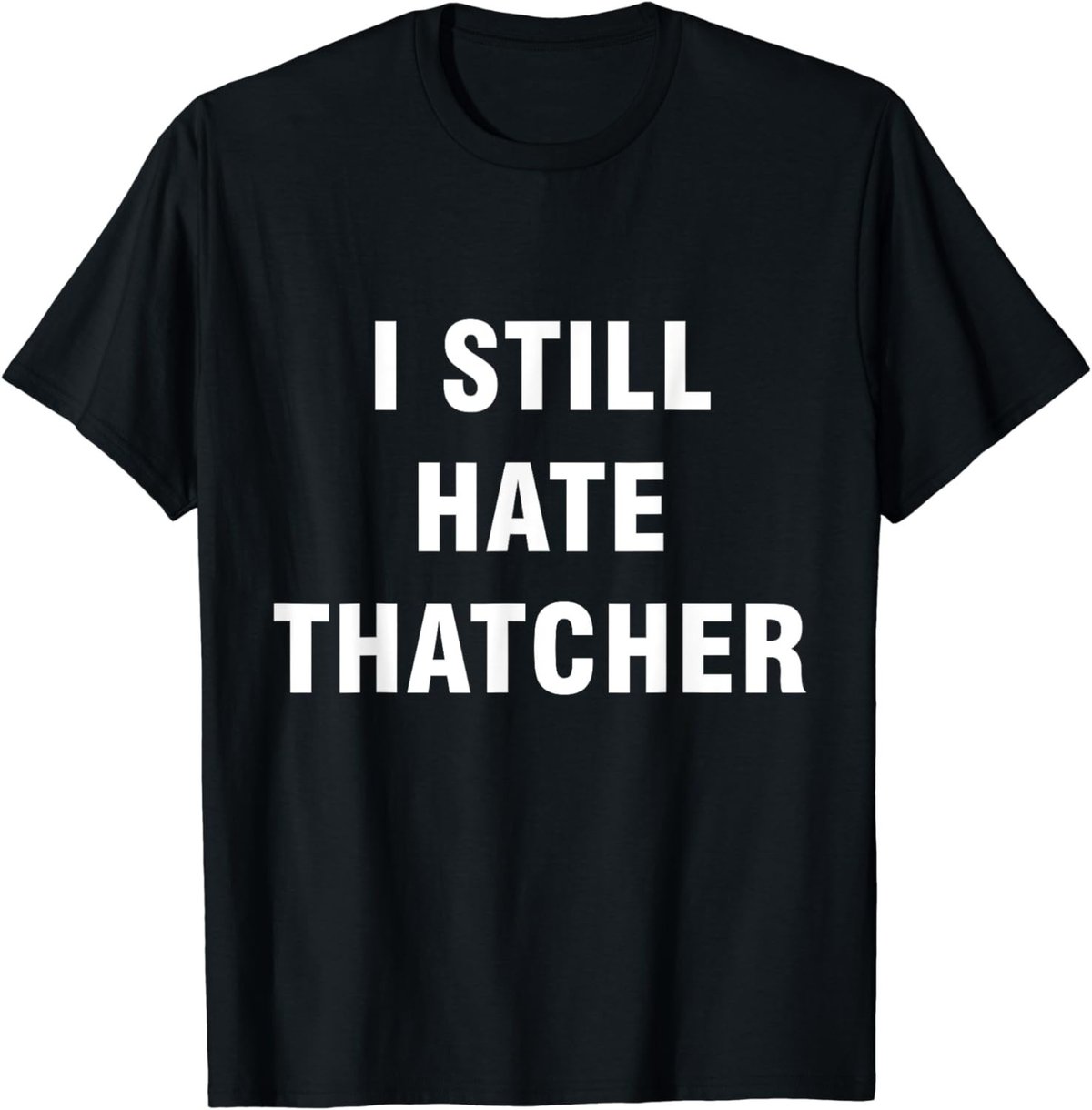 I Still Hate Thatcher - Funny Anti Conservative Boris T-Shirt