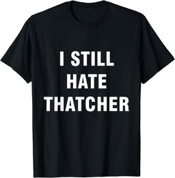 I Still Hate Thatcher - Funny Anti Conservative Boris T-Shirt