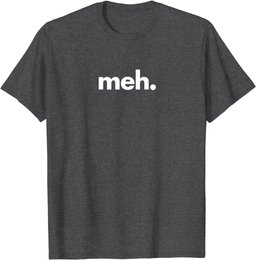 A Shirt That Says Meh - The Meh T-Shirt