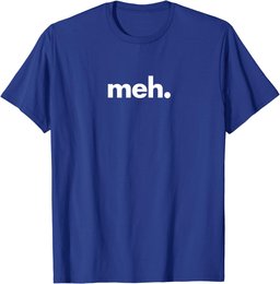 A Shirt That Says Meh - The Meh T-Shirt