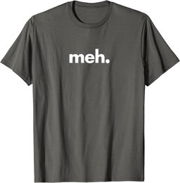 A Shirt That Says Meh - The Meh T-Shirt