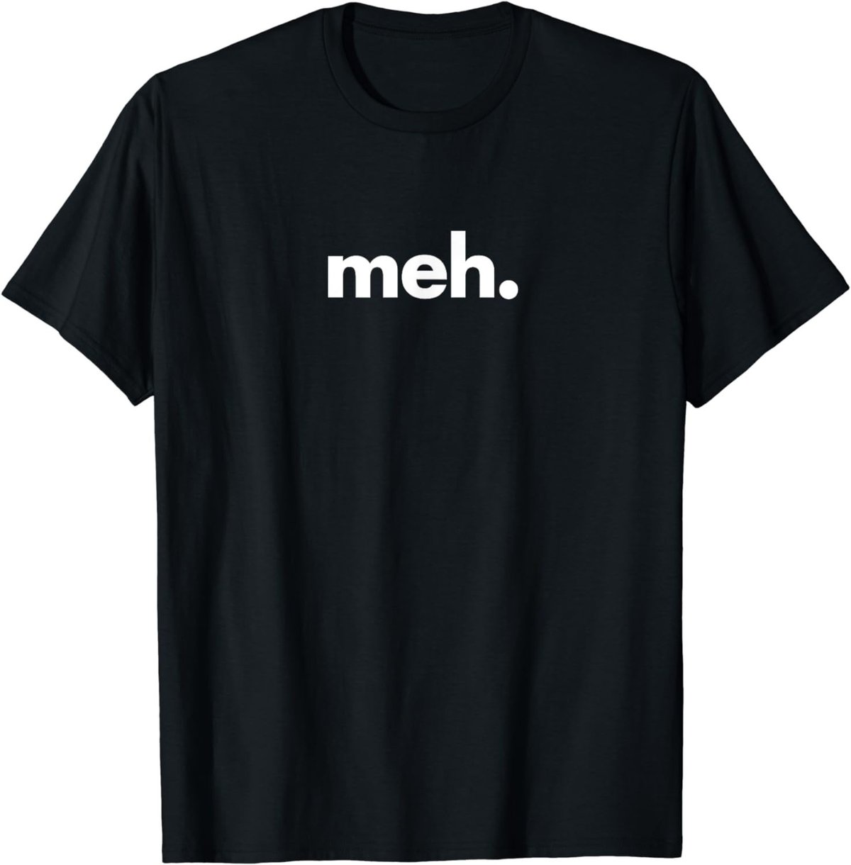 A Shirt That Says Meh - The Meh T-Shirt