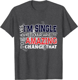 Funny Singles Shirt Yes I'm Single You're Gonna Have To Be T-Shirt