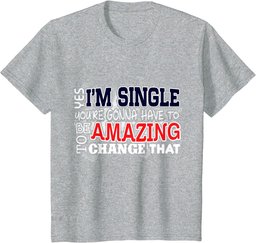 Funny Singles Shirt Yes I'm Single You're Gonna Have To Be T-Shirt