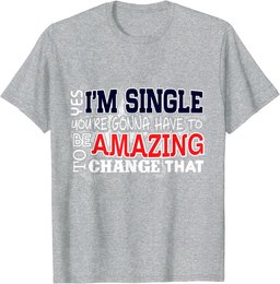 Funny Singles Shirt Yes I'm Single You're Gonna Have To Be T-Shirt