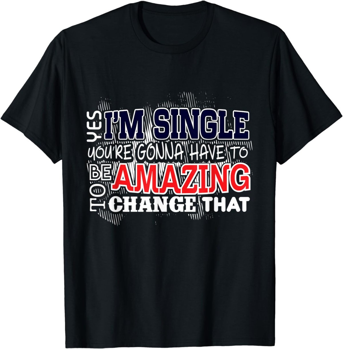 Funny Singles Shirt Yes I'm Single You're Gonna Have To Be T-Shirt
