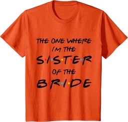 The One Where I'm The Sister Of The Bride Bachelorette Party T-Shirt