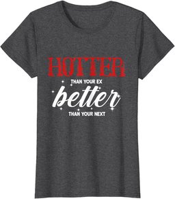 Hotter Than Your Ex - Better Than Your Next Funny Boyfriend T-Shirt