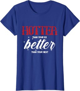 Hotter Than Your Ex - Better Than Your Next Funny Boyfriend T-Shirt