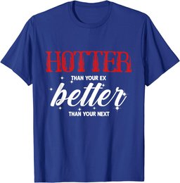 Hotter Than Your Ex - Better Than Your Next Funny Boyfriend T-Shirt