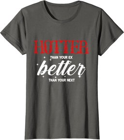Hotter Than Your Ex - Better Than Your Next Funny Boyfriend T-Shirt