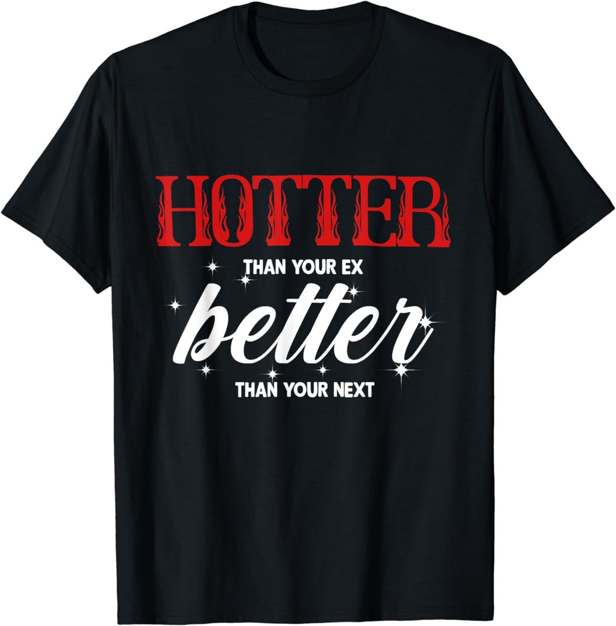 Hotter Than Your Ex - Better Than Your Next Funny Boyfriend T-Shirt