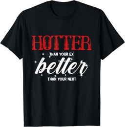 Hotter Than Your Ex - Better Than Your Next Funny Boyfriend T-Shirt