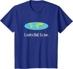 Flat Earth Funny Quote Design Sarcastic Flat Earth Joke T-Shirt