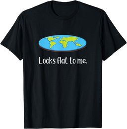 Flat Earth Funny Quote Design Sarcastic Flat Earth Joke T-Shirt