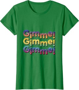 Colourful Gimme,Gimme,Gimme T-Shirt