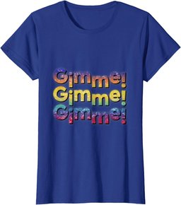 Colourful Gimme,Gimme,Gimme T-Shirt