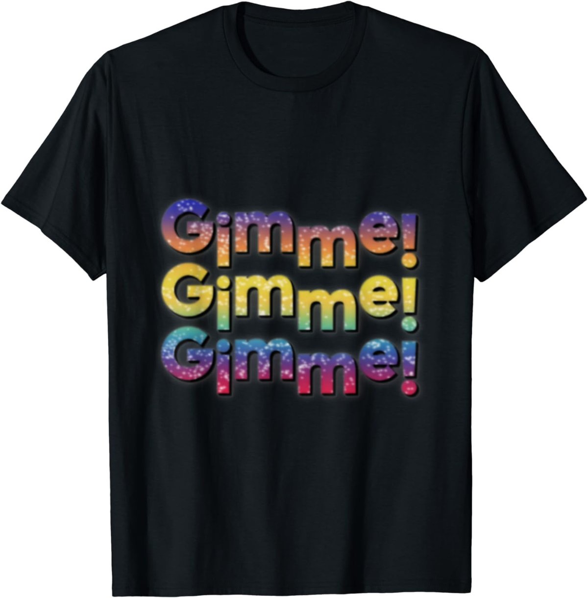 Colourful Gimme,Gimme,Gimme T-Shirt