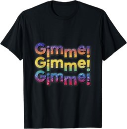 Colourful Gimme,Gimme,Gimme T-Shirt