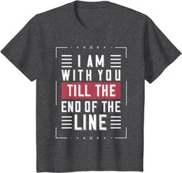 I'm With You Till The End Of The Line Funny Lover's Gift T-Shirt