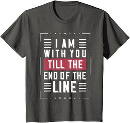 I'm With You Till The End Of The Line Funny Lover's Gift T-Shirt