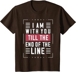 I'm With You Till The End Of The Line Funny Lover's Gift T-Shirt