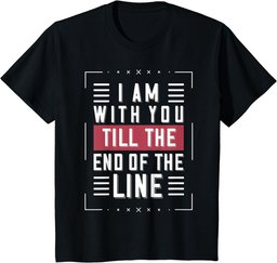I'm With You Till The End Of The Line Funny Lover's Gift T-Shirt