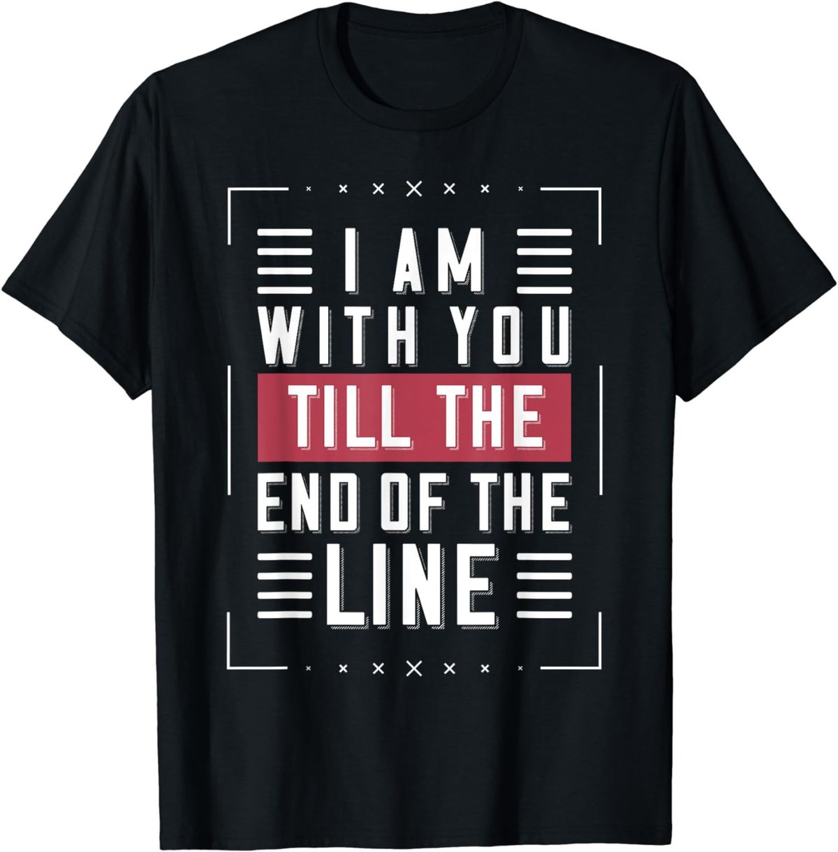 I'm With You Till The End Of The Line Funny Lover's Gift T-Shirt