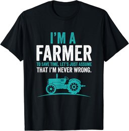 Mens Farmer Never Wrong Funny Farmer Gift Idea Best Quote T-Shirt