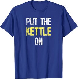 Put the Kettle On T-Shirt