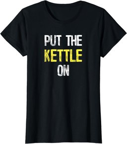 Put the Kettle On T-Shirt