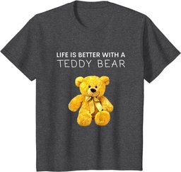 Life Is Better With a Teddy Bear All life Matters Teddy Bear T-Shirt