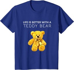 Life Is Better With a Teddy Bear All life Matters Teddy Bear T-Shirt