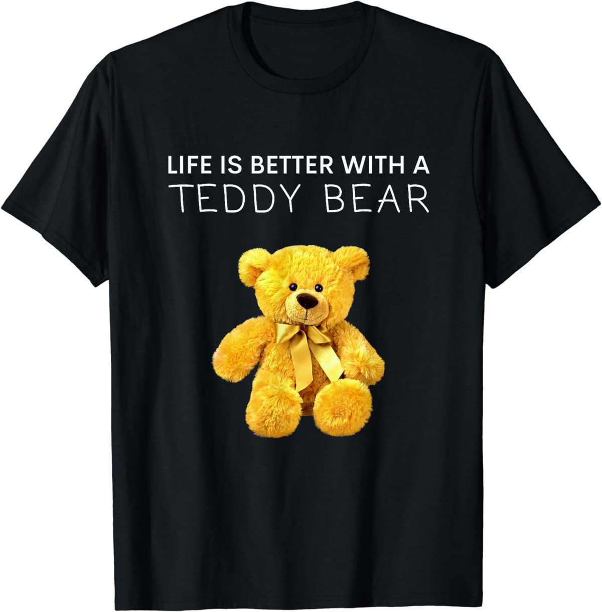 Life Is Better With a Teddy Bear All life Matters Teddy Bear T-Shirt