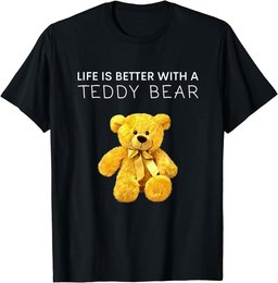 Life Is Better With a Teddy Bear All life Matters Teddy Bear T-Shirt