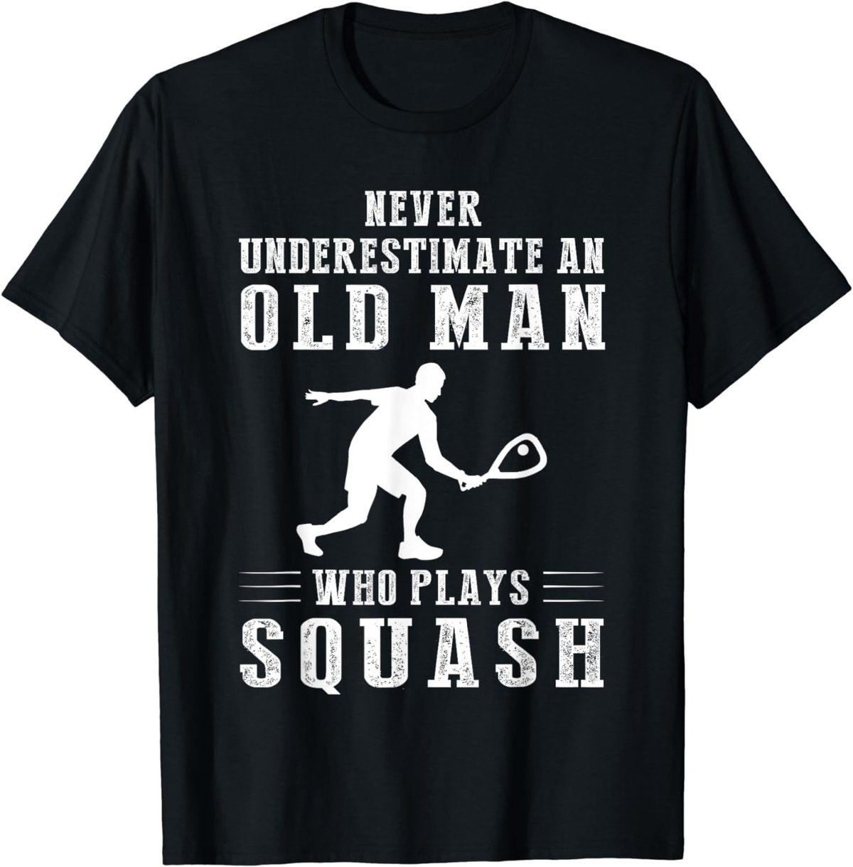Never underestimate an old man with a squash T-Shirt